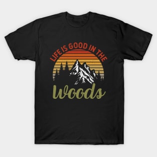 Life Is Good In The Woods - Perfect Gift For Nature, Camping and Hiking Lovers T-Shirt